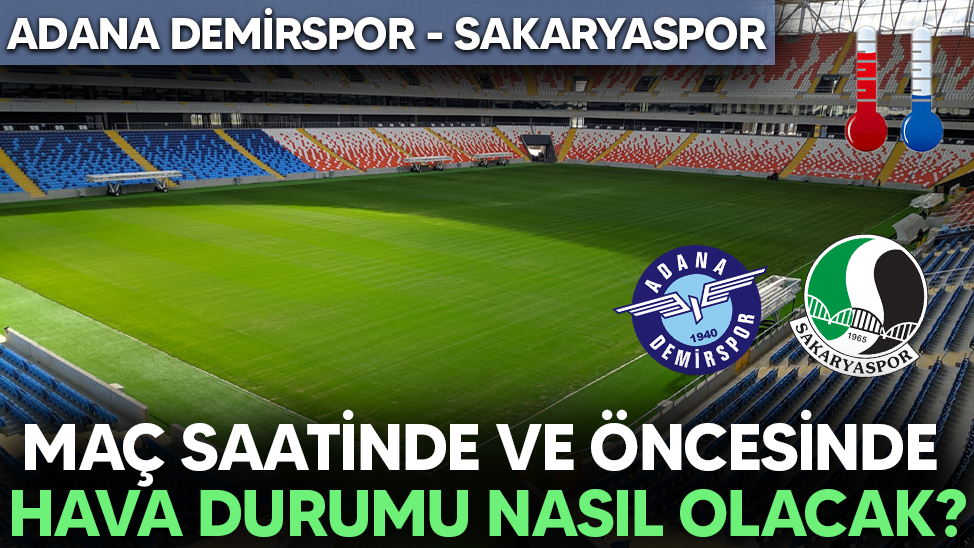 Adana Demirspor - Sakaryaspor karşılaşmasında hava durumu nasıl olacak?