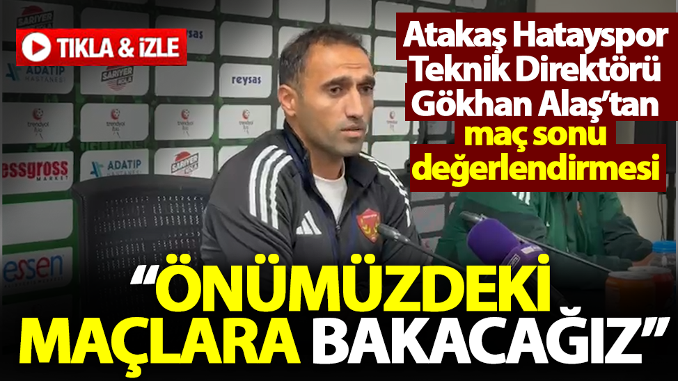 Atakaş Hatayspor Teknik Direktörü Gökhan Alaş: "Önümüzdeki maçlara bakacağız"