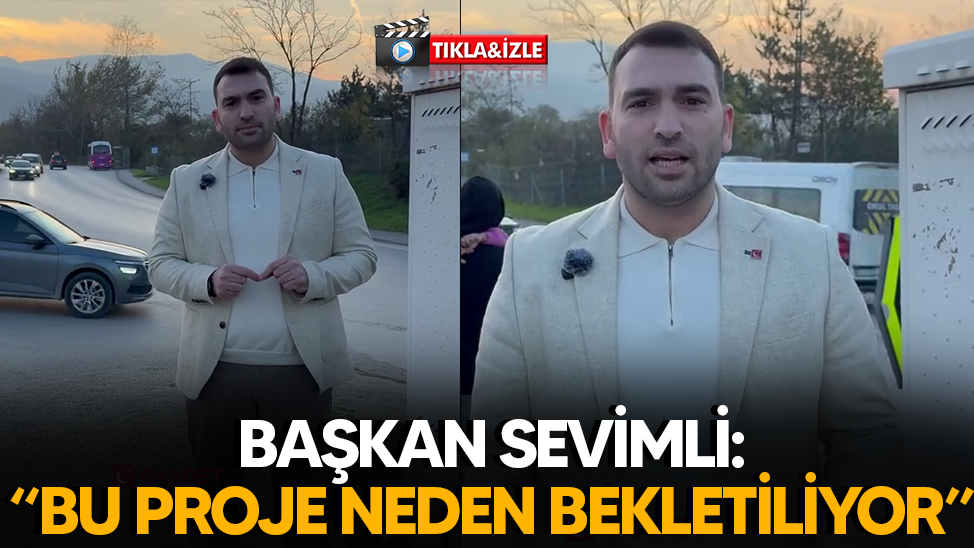 Başkan Sevimli, "Bu proje neden bekletiliyor?"