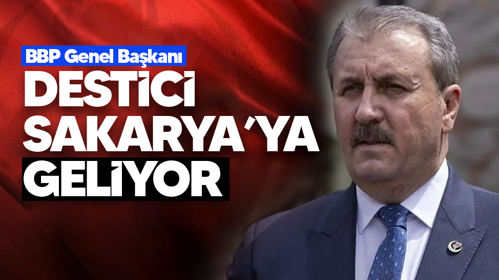 BBP Genel Başkanı Destici Sakarya'ya geliyor