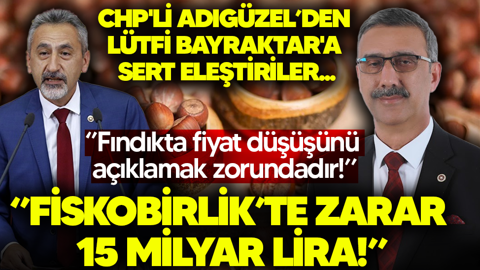 CHP'li Adıgüzel’den Lütfi Bayraktar'a fındık çıkışı... ''Neden 300 liraya düştü, açıklamak zorunda!"