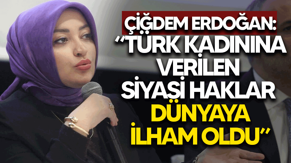 Çiğdem Erdoğan: “Türk kadınına verilen siyasi haklar dünyaya ilham oldu”
