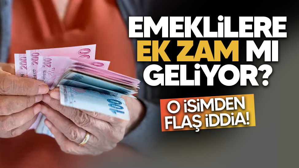 Emeklilere ek zam mı geliyor? O isimden flaş iddia!