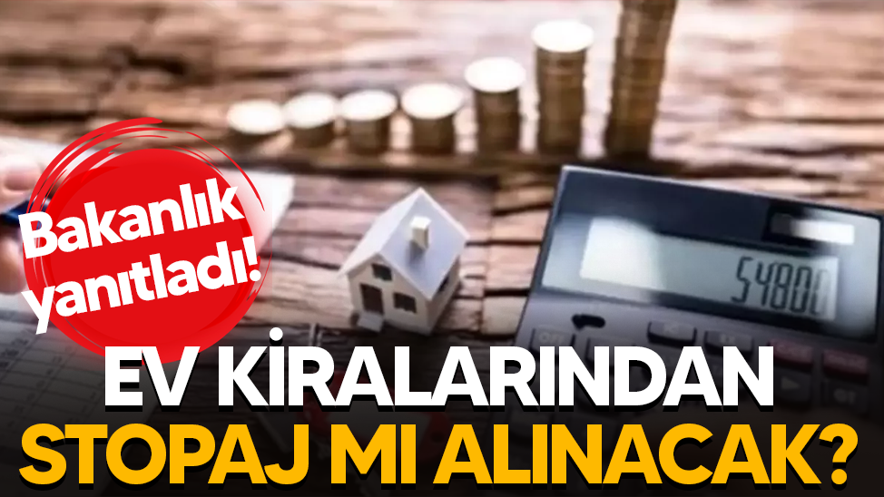 Ev kiralarından stopaj alınacağı iddialarına bakanlıktan yanıt!
