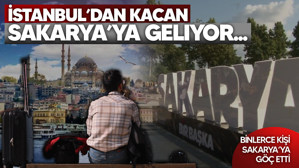 Göç verileri açıklandı! İstanbul’dan kaçanlar Sakarya’ya geliyor!