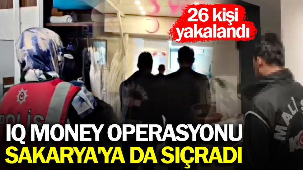 IQ Money operasyonu Sakarya'ya da sıçradı: 26 gözaltı