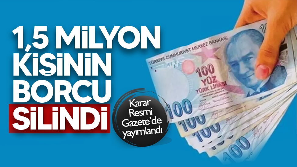 Karar Resmi Gazete'de: 1,5 milyon kişinin borçları silindi!