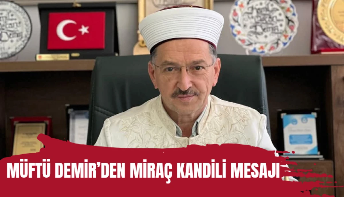 Müftü Demir’den Miraç Kandili Mesajı: "Manevi Yükselişin ve Müjdelerin Gecesi"