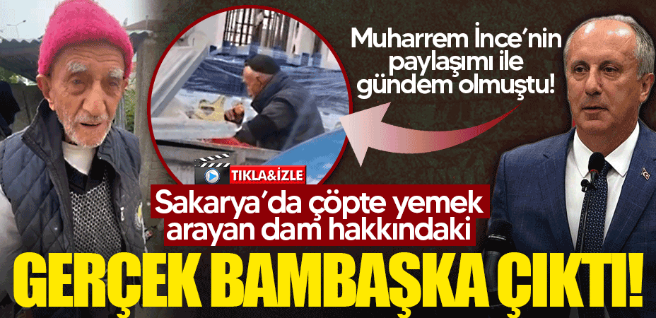 Muharrem İnce paylaşmış, gündem olmuştu! Sakarya'da çöpte yemek arayan adam hakkındaki gerçek bambaşka çıktı!