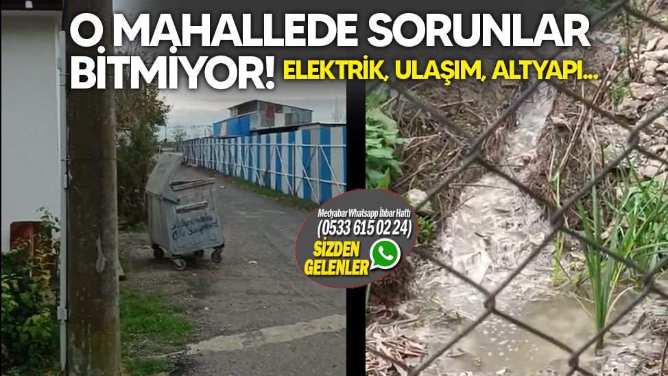 O mahallede sorunlar bitmiyor: Elektrik, ulaşım, altyapı...