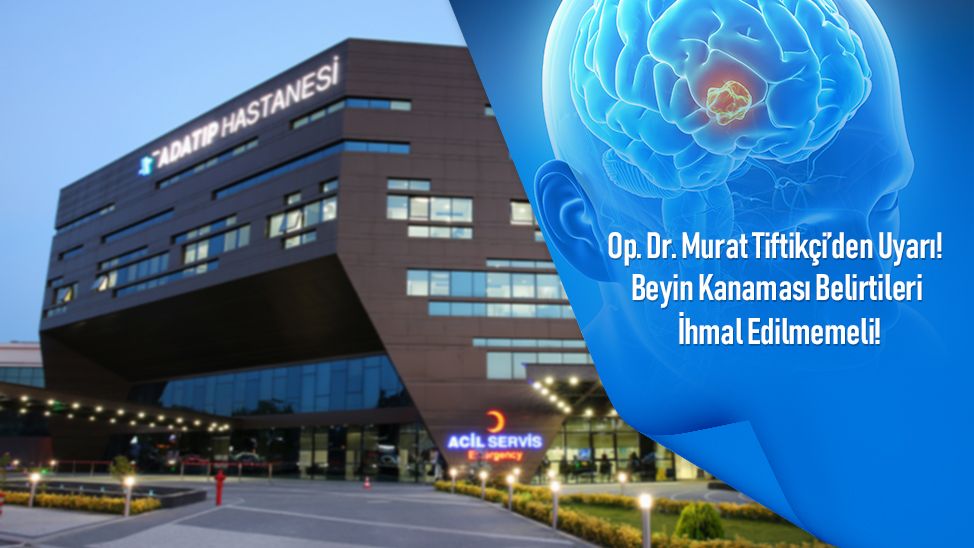 Op. Dr. Murat Tiftikçi’den uyarı: Beyin kanaması belirtileri ihmal edilmemeli!