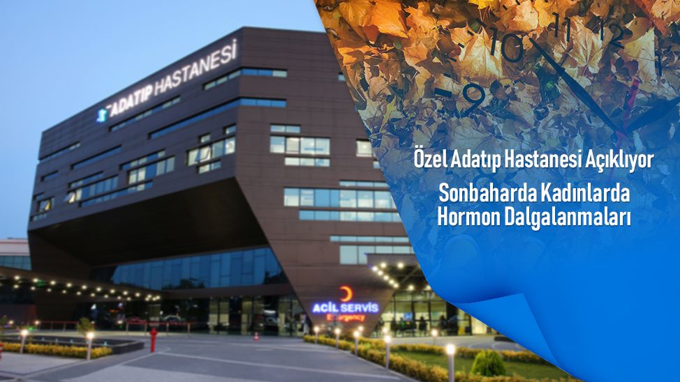 Özel Adatıp Hastanesi açıklıyor: Sonbaharda kadınlarda hormon dalgalanmaları
