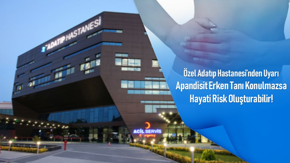 Özel Adatıp Hastanesi’nden Uyarı: Apandisit Erken Tanı Konulmazsa Hayati Risk Oluşturabilir