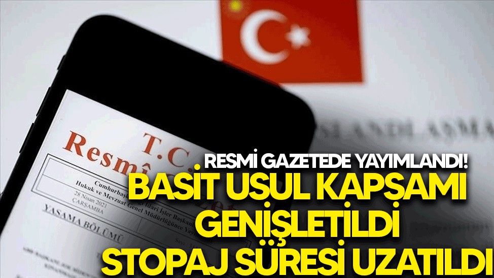 Resmi Gazetede yayımlandı! Basit usul kapsamı genişletildi, stopaj süresi uzatıldı