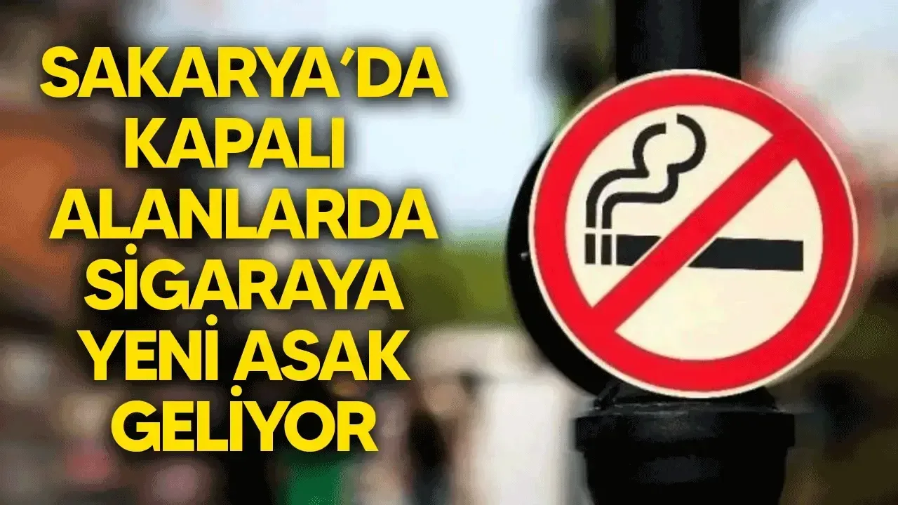 Sakarya’da kapalı alanlarda sigaraya yeni yasak geliyor