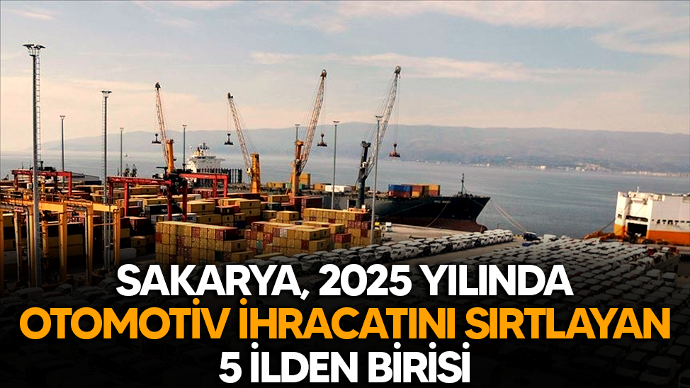 Sakarya, otomotiv ihracatını sırtlayan 5 ilden birisi