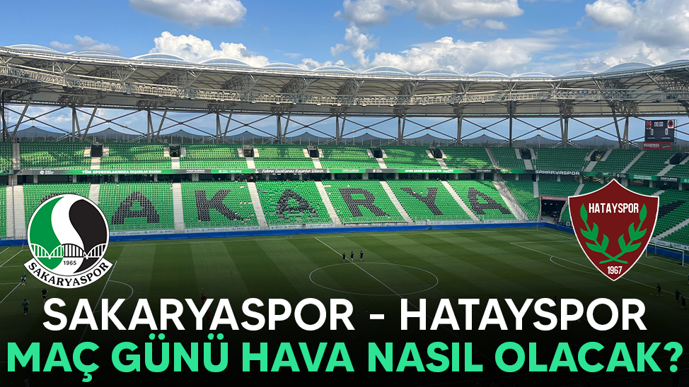 Sakaryaspor - Hatayspor maçında hava durumu nasıl olacak?