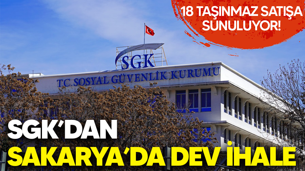 SGK'dan Sakarya'da dev ihale: 18 taşınmaz satışa sunuluyor!