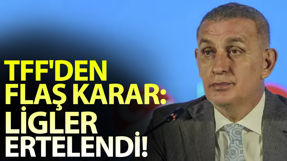 TFF'den flaş karar: Ligler ertelendi!