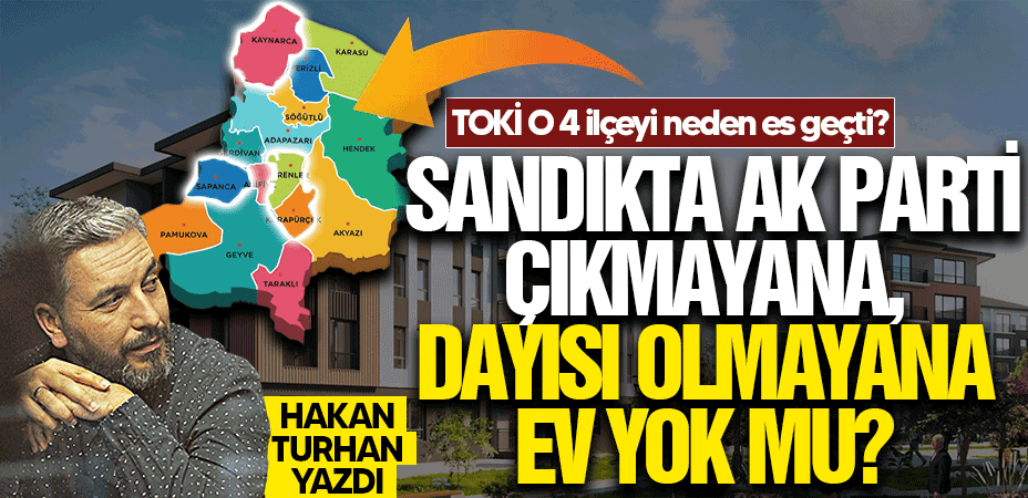 TOKİ o 4 ilçeyi neden es geçti? Sandıkta AK Parti çıkmayana, dayısı olmayana ev yok mu?
