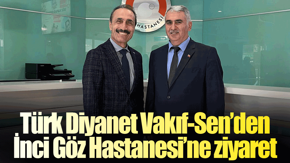 Türk Diyanet Vakıf-Sen’den İnci Göz Hastanesi’ne ziyaret