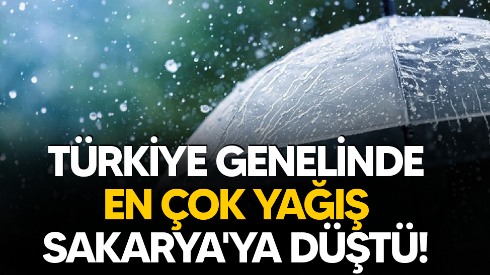 Türkiye genelinde en çok yağış Sakarya'ya düştü!