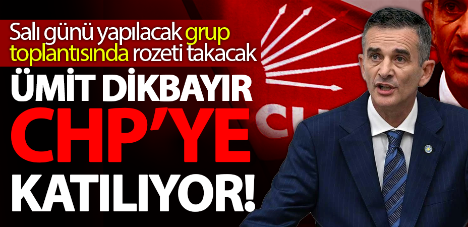 Ümit Dikbayır CHP’ye katılıyor!
