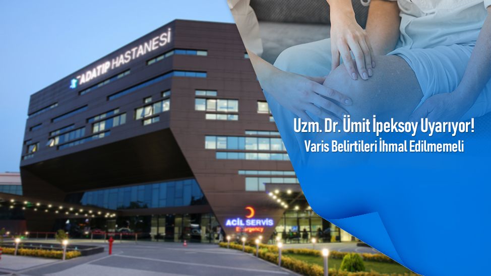Uzm. Dr. Ümit İpeksoy Uyarıyor: Varis Belirtileri İhmal Edilmemeli!